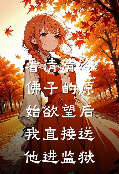 看清清冷佛子的原始欲望后，我直接送他进监狱(安玥安漫漫)热门网络小说_小说推荐完结看清清冷佛子的原始欲望后，我直接送他进监狱(安玥安漫漫)