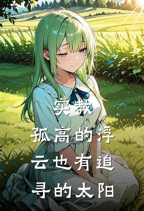 实教：孤高的浮云也有追寻的太阳一之濑云雀完本热门小说_小说完结版实教：孤高的浮云也有追寻的太阳(一之濑云雀)