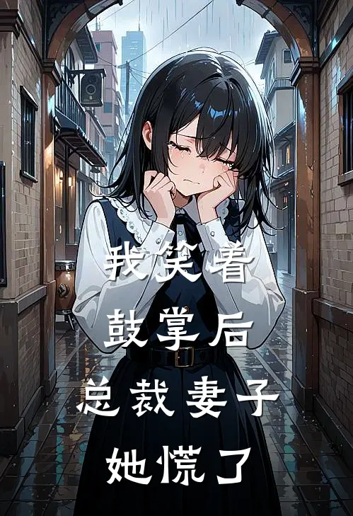 我笑着鼓掌后，总裁妻子她慌了。(苏清浅顾淮)免费小说笔趣阁_完结版小说推荐我笑着鼓掌后，总裁妻子她慌了。(苏清浅顾淮)