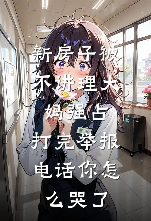 徐诚明童佳佳《新房子被不讲理大妈强占，打完举报电话你怎么哭了》最新章节阅读_(徐诚明童佳佳)热门小说