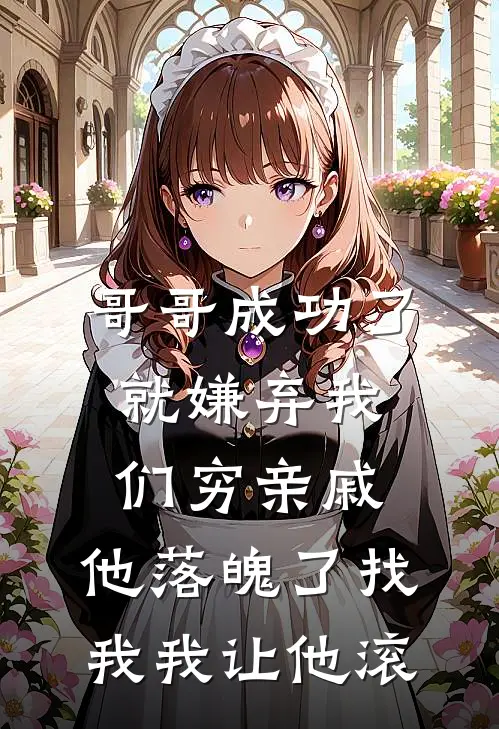 哥哥成功了就嫌弃我们穷亲戚，他落魄了找我我让他滚林晓峰晓妹免费小说_完本免费小说哥哥成功了就嫌弃我们穷亲戚，他落魄了找我我让他滚林晓峰晓妹