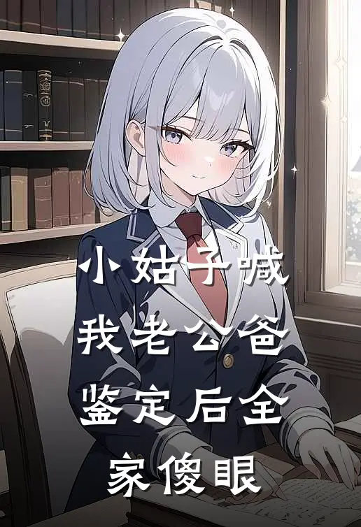 小姑子喊我老公爸，鉴定后全家傻眼江驰江念小说完结推荐_热门小说阅读小姑子喊我老公爸，鉴定后全家傻眼江驰江念