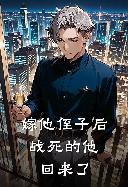 嫁他侄子后，战死的他回来了