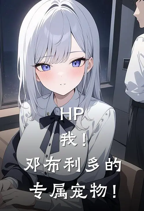 HP：我！邓布利多的专属宠物！弗雷德福克斯完结小说大全_免费热门小说HP：我！邓布利多的专属宠物！(弗雷德福克斯)