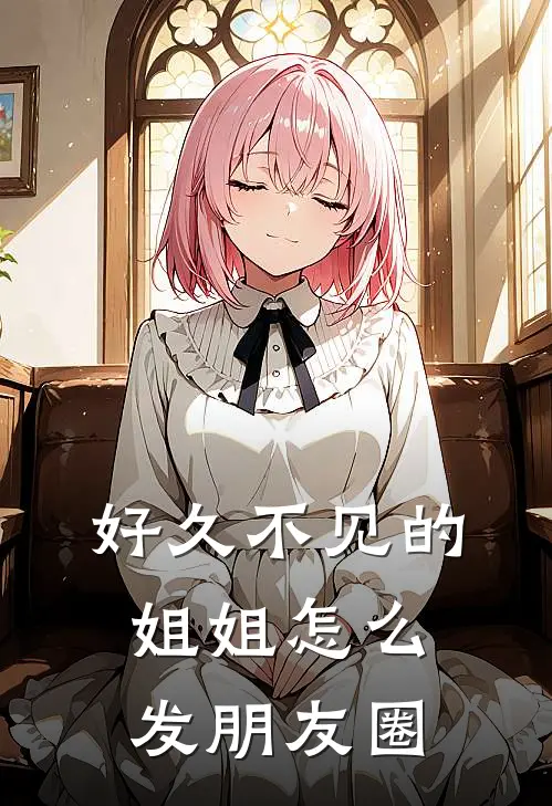 好久不见的姐姐怎么发朋友圈