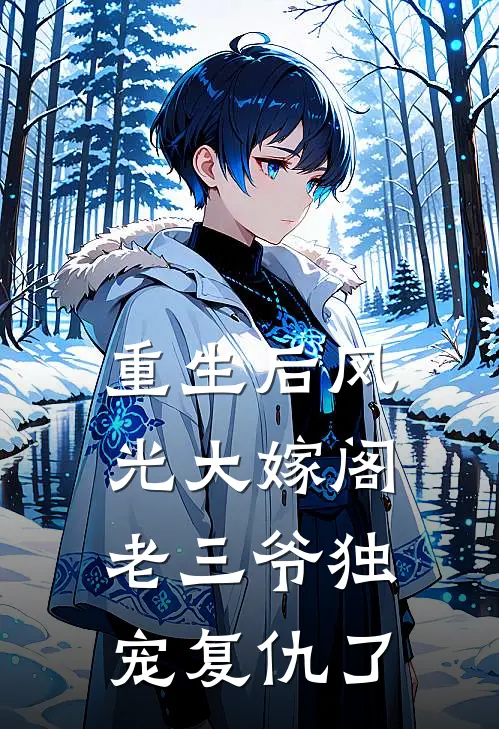 重生后风光大嫁阁老三爷独宠复仇了