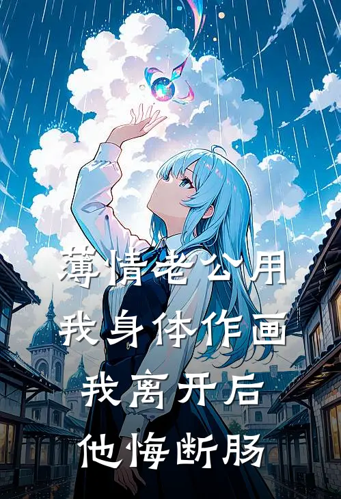 薄情老公用我身体作画，我离开后他悔断肠