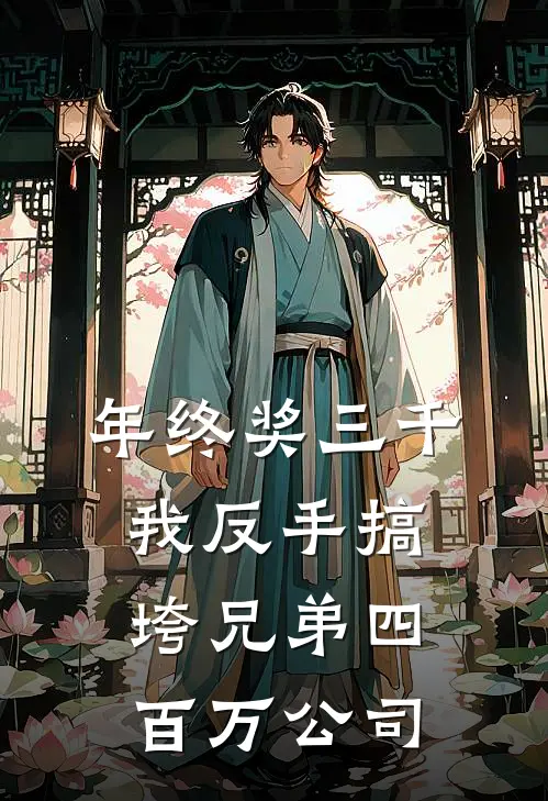 年终奖三千，我反手搞垮兄弟四百万公司赵磊周国强完整版免费阅读_赵磊周国强精彩小说