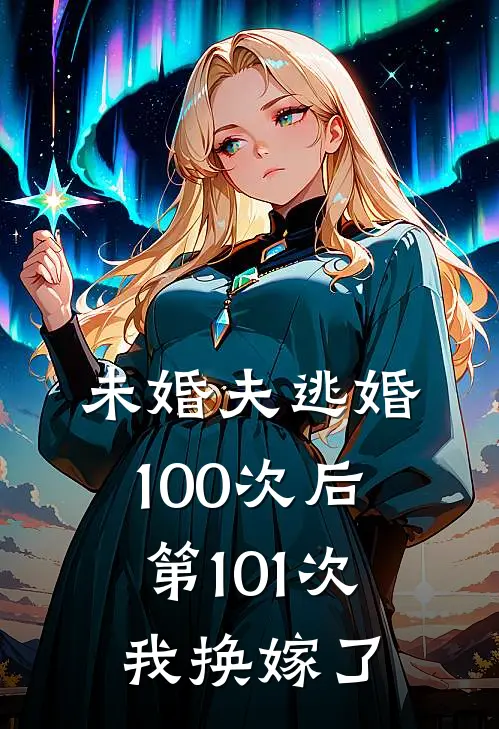 未婚夫逃婚100次后，第101次我换嫁了