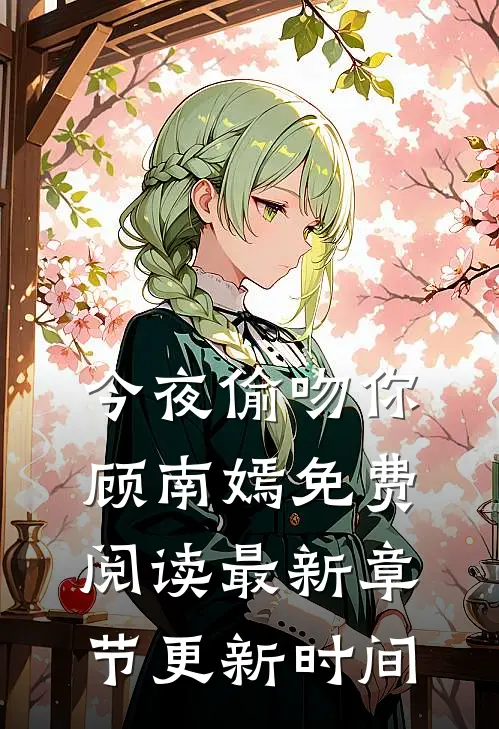 今夜偷吻你顾南嫣免费阅读最新章节更新时间