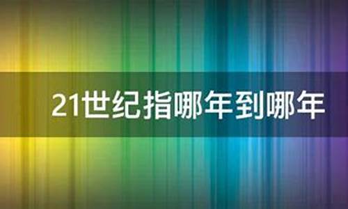 21世纪是哪年到哪年(21世纪是哪年到哪年结束)